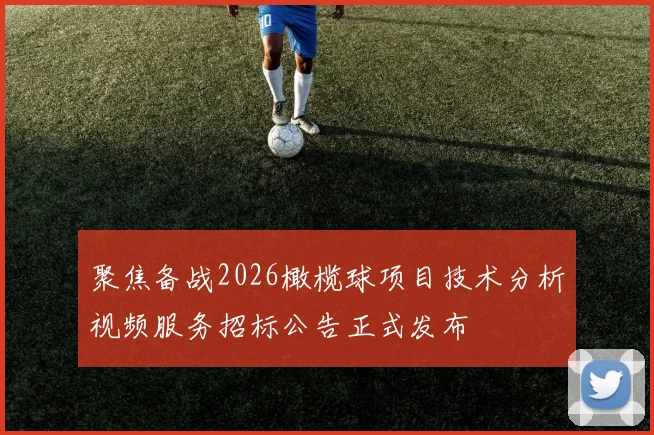 聚焦备战2026橄榄球项目技术分析视频服务招标公告正式发布